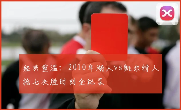 经典重温:2010年湖人vs凯尔特人抢七决胜时刻全纪录